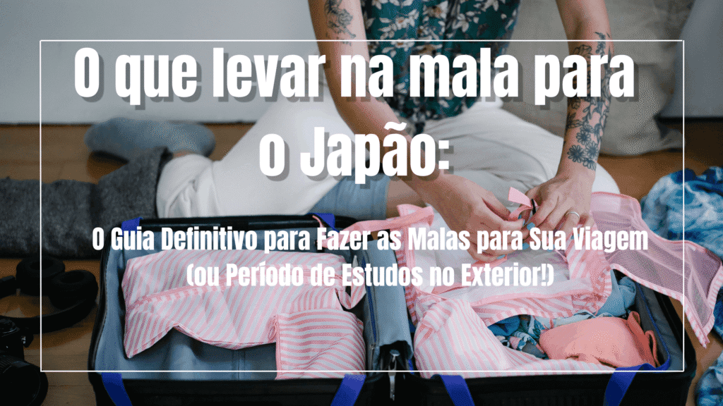 O Que Levar para o Japão: O Guia Definitivo para a Sua Mala (Seja de Viagem ou de Estudos!)